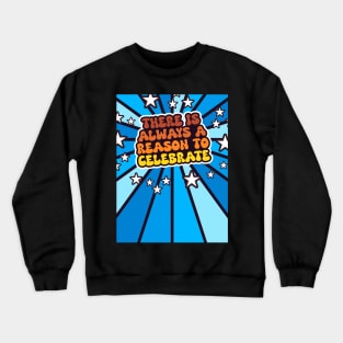 There is Always a Reason to Celebrate 2.0 - Inspirational Crewneck Sweatshirt